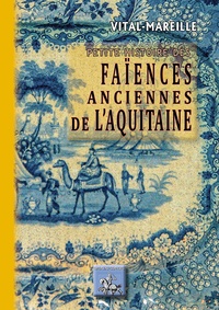  Editions des régionalismes - Vital-Mareille, Petite histoire des faïences anciennes de l'aquitaine.