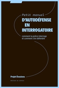  Editions du commun - Petit manuel d'autodéfense en interrogatoire - Comment la police interroge et comment s'en défendre.