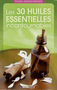  Editions ESI - Les 30 huiles essentielles incontournables.
