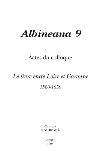Louis Desgraves et Eric Surget - Albineana N° 9, 1998 : Actes du colloque Le livre entre Loire et Garonne - Un outil de guerre, de paix et d'oubli, 1560-1630.