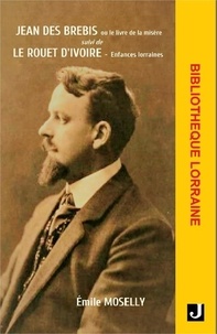 Emile Moselly - JEAN DES BREBIS ou le livre de la misère suivi de LE ROUET D’IVOIRE Enfances lorraines.