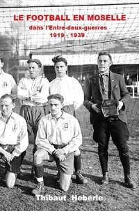 Thibaut Heberle - Le football en Moselle dans l’Entre-deux-guerres (1919-1939).