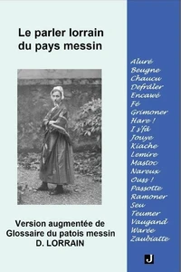 Le parler Lorrain du Pays Messin, version augmentée de « GLOSSAIRE DU PATOIS MESSIN »