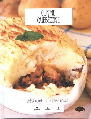Cuisine québécoise. 200 recettes de chez nous !