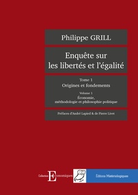 Philippe Grill - Enquête sur les libertés et légalité - Tome 1, Origines et fondements Volume 1, Economie, méthodologie et philosophie politique.