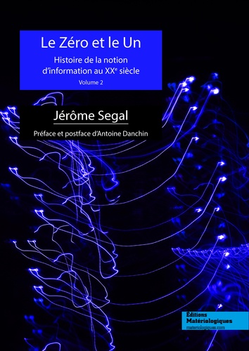 Jérôme Segal - Le zéro et le un - Histoire de la notion dinformation au XXe siècle Volume 2.