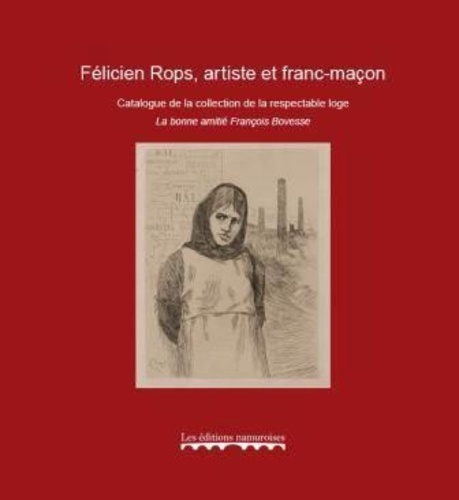  Editions Namuroises - Felicien Rops, artiste et franc-maçon - Catalogue de la collection de la respectable loge La bonne amitié François Bovesse.