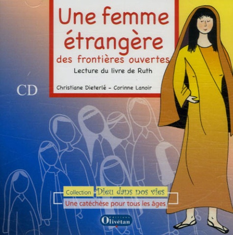 Christiane Dieterlé et Corinne Lanoir - Une femme étrangère, des frontières ouvertes - Lecture du livre de Ruth. 1 Cédérom