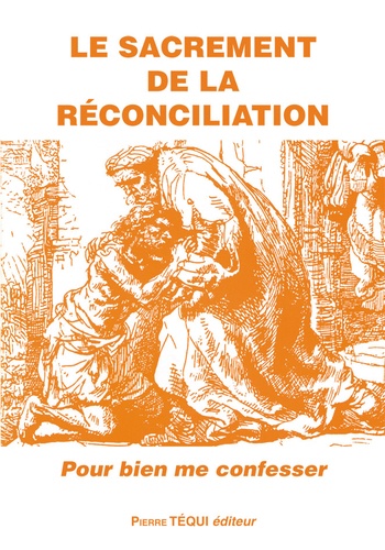 Le sacrement de la réconciliation. Pour bien me confesser