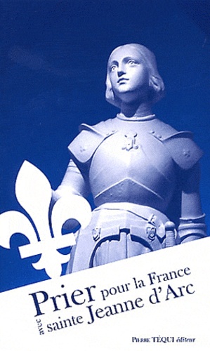  Editions Pierre Téqui - Prier pour la France avec sainte Jeanne d'Arc.