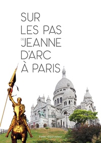  Editions Pierre Téqui - Sur les pas de Jeanne d’Arc à Paris.