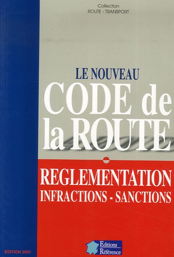  Editions Référence - Le Nouveau Code de la route - Réglementation - Infractions - Sanctions.