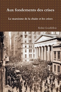 Robin Goodfellow - Aux fondements des crises - Le marxisme de la chaire et les crises.