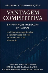 Assimetria de Informação e Vantagem Competitiva em Finanças Baseadas em Dados Um Estudo Abrangente sobre a Transformação do Setor Financeiro na Era da Informação