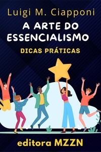 Livre électronique download pdf A Arte Do Essencialismo  - Coleção MZZN Desenvolvimento Pessoal, #7 par Editora MZZN, Luigi M. Ciapponi en francais 9798223864011 