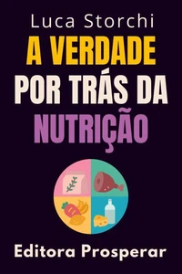A Verdade Por Trás Da Nutrição - Descubra O Que Há Por Trás Do Que Comemos