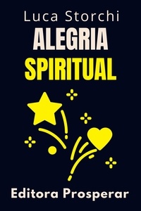  Editora Prosperar et  Luca Storchi - Alegria Spiritual - Colección Vida Equilibrada, #39.