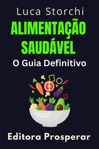  Editora Prosperar et  Luca Storchi - Alimentação Saudável: O Guia Definitivo - Coleção Vida Equilibrada, #4.