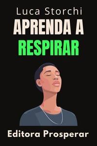 Aprenda A Respirar Melhor - Aprenda Técnicas De Respiração Para Melhorar A Sua Saúde E Bem-Estar