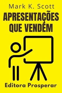 Apresentações Que Vendem - Descubra Estratégias Infalíveis Para Um Executar Uma Apresentação De Sucesso