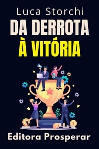  Editora Prosperar et  Luca Storchi - Da Derrota À Vitória - Coleção Vida Equilibrada, #42.