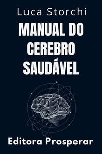  Editora Prosperar et  Luca Storchi - Manual Do Cerebro Saudável - Coleção Vida Equilibrada, #14.