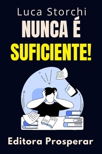 Editora Prosperar et  Luca Storchi - Nunca É Suficiente! - Coleção Vida Equilibrada, #48.
