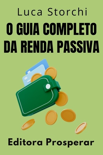  Editora Prosperar et  Luca Storchi - O Guia Completo Da Renda Passiva - Coleção Vida Equilibrada, #11.