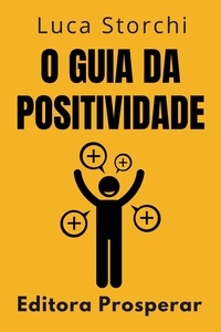  Editora Prosperar et  Luca Storchi - O Guia Da Positividade - Coleção Vida Equilibrada, #27.