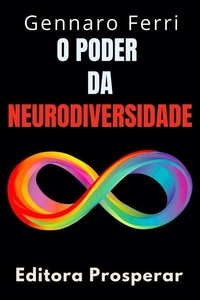 O Poder Da Neurodiversidade : Descubra A Beleza Que Existe Na Diferença