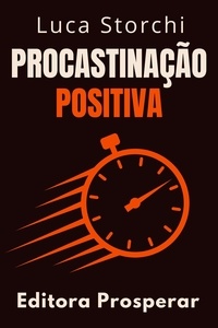  Editora Prosperar et  Luca Storchi - Procastinação Positiva - Coleção Vida Equilibrada, #40.