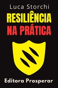  Editora Prosperar et  Luca Storchi - Resiliência na Prática - Coleção Vida Equilibrada, #34.
