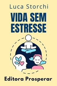  Editora Prosperar et  Luca Storchi - Vida Sem Estresse - Coleção Vida Equilibrada, #5.