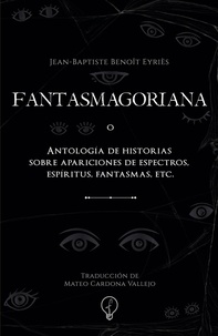  EditoriaFoco - FANTASMAGORIANA o  Antología de historias sobre apariciones de espectros, espíritus, fantasmas, etc..