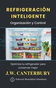 Refrigeración Inteligente: Organización y Control Optimiza tu refrigerador para conservar mejor
