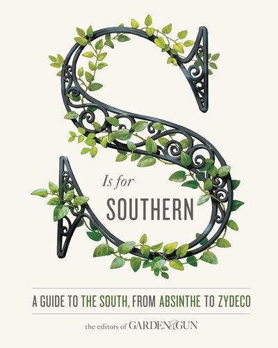  Editors of Garden and Gun et David DiBenedetto - S Is for Southern - A Guide to the South, from Absinthe to Zydeco.