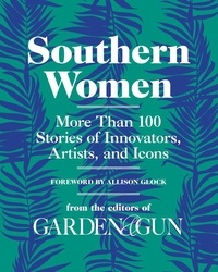  Editors of Garden and Gun - Southern Women - More Than 100 Stories of Innovators, Artists, and Icons.