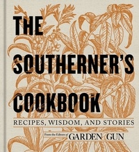  Editors of Garden and Gun - The Southerner's Cookbook - Recipes, Wisdom, and Stories.