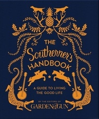  Editors of Garden and Gun - The Southerner's Handbook - A Guide to Living the Good Life.