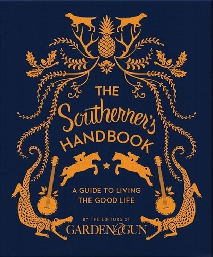  Editors of Garden and Gun - The Southerner's Handbook - A Guide to Living the Good Life.
