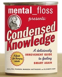  Editors of Mental Floss - Mental Floss Presents Condensed Knowledge - A Deliciously Irreverent Guide to Feeling Smart Again.