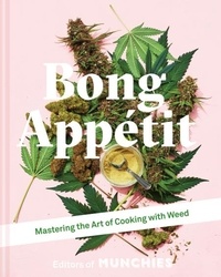 Editors of MUNCHIES - Bong Appétit - Mastering the Art of Cooking with Weed.