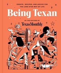  Editors of Texas Monthly - Being Texan - Essays, Recipes, and Advice for the Lone Star Way of Life.