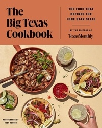  Editors of Texas Monthly - The Big Texas Cookbook - The Food That Defines the Lone Star State.