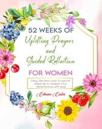 Edmane Castor - 52 Weeks of Uplifting Prayers and Guided Reflection: Daily Devotion and Scripture Reading to Deepen Your Relationship with God.