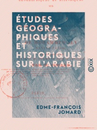 Edme-François Jomard - Études géographiques et historiques sur l'Arabie.