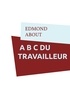 Edmond About - A B C DU TRAVAILLEUR.