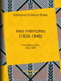 Edmond Alton-Shée (d') - Mes mémoires (1826-1848) - Première partie 1826-1839.