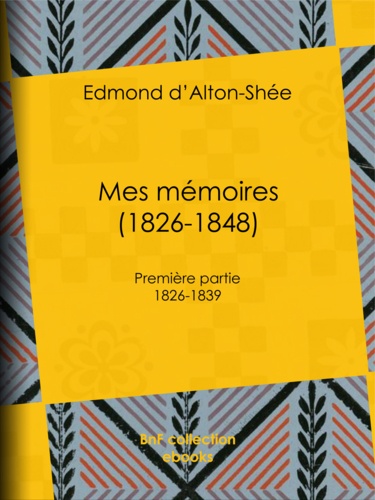 Mes mémoires (1826-1848). Première partie 1826-1839