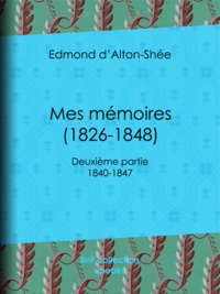 Edmond Alton-Shée (d') - Mes mémoires (1826-1848) - Deuxième partie 1840-1847.
